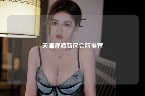 天津滨海新区会所推荐