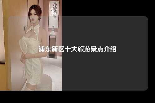 浦东新区十大旅游景点介绍