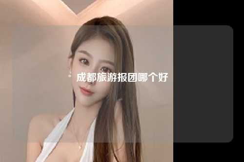 成都旅游报团哪个好