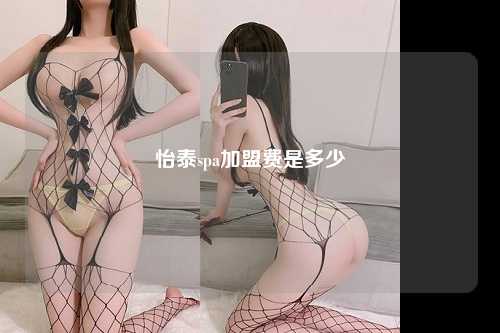 怡泰spa加盟费是多少