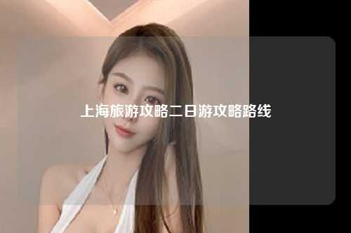 上海旅游攻略二日游攻略路线