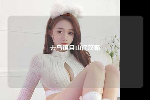 去乌镇自由行攻略