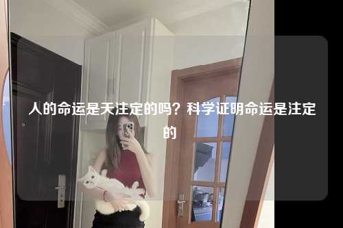 人的命运是天注定的吗？科学证明命运是注定的 