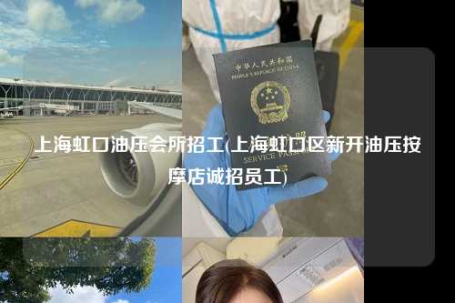 上海虹口油压会所招工(上海虹口区新开油压按摩店诚招员工)