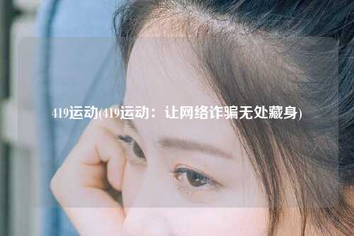 419运动(419运动：让网络诈骗无处藏身)