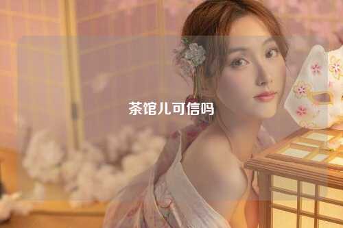 茶馆儿可信吗