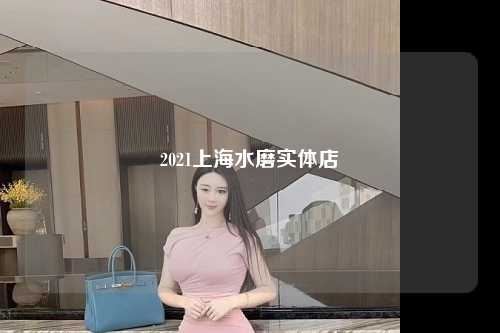 2021上海水磨实体店