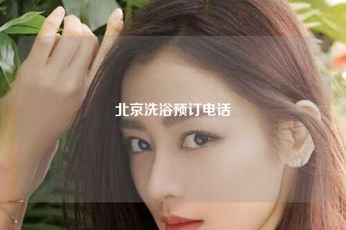 北京洗浴预订电话
