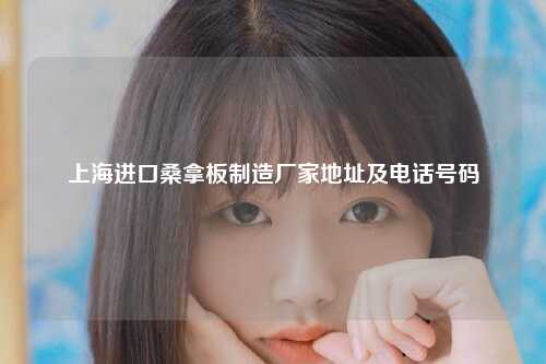 上海进口桑拿板制造厂家地址及电话号码