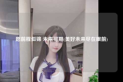 愿前程似锦 未来可期(美好未来尽在眼前)