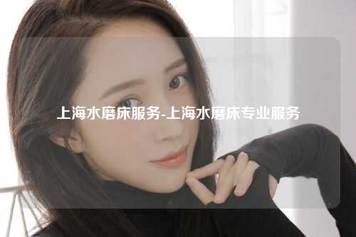 上海水磨床服务-上海水磨床专业服务